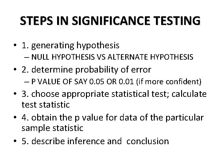 STEPS IN SIGNIFICANCE TESTING • 1. generating hypothesis – NULL HYPOTHESIS VS ALTERNATE HYPOTHESIS