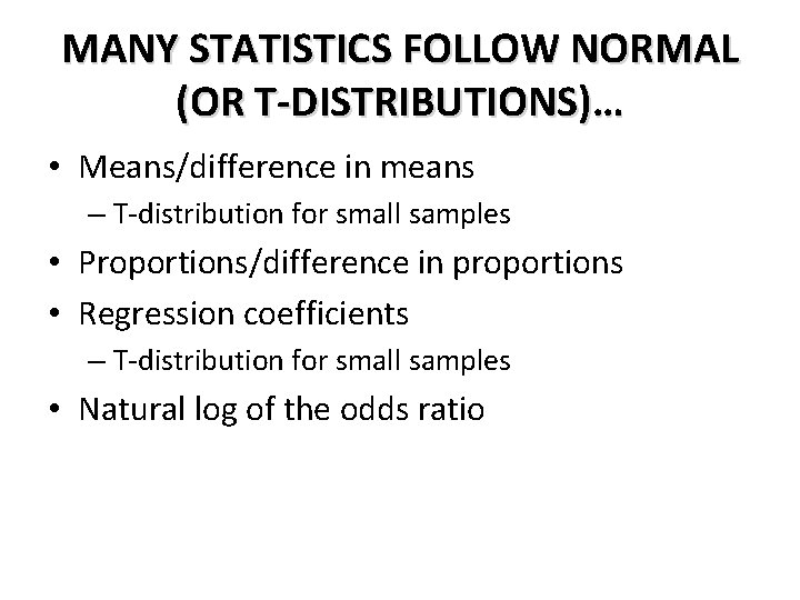 MANY STATISTICS FOLLOW NORMAL (OR T-DISTRIBUTIONS)… • Means/difference in means – T-distribution for small