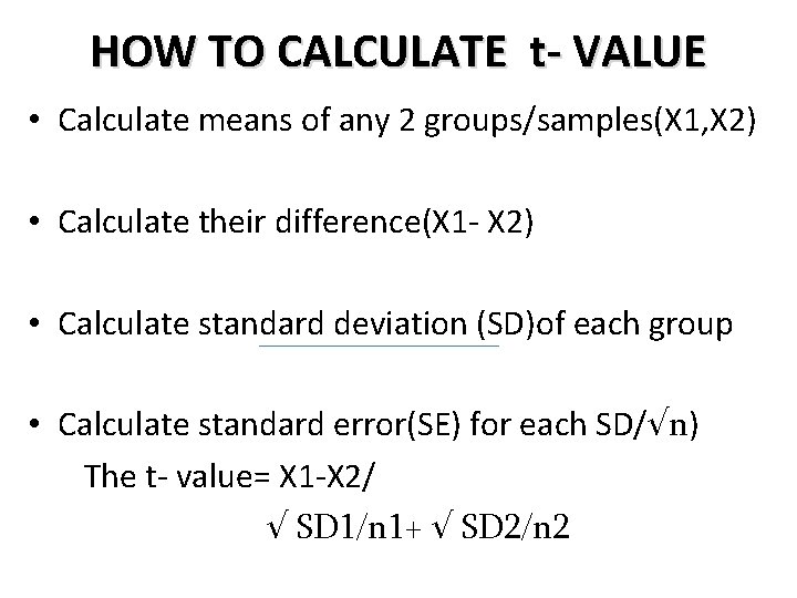 HOW TO CALCULATE t- VALUE • Calculate means of any 2 groups/samples(X 1, X