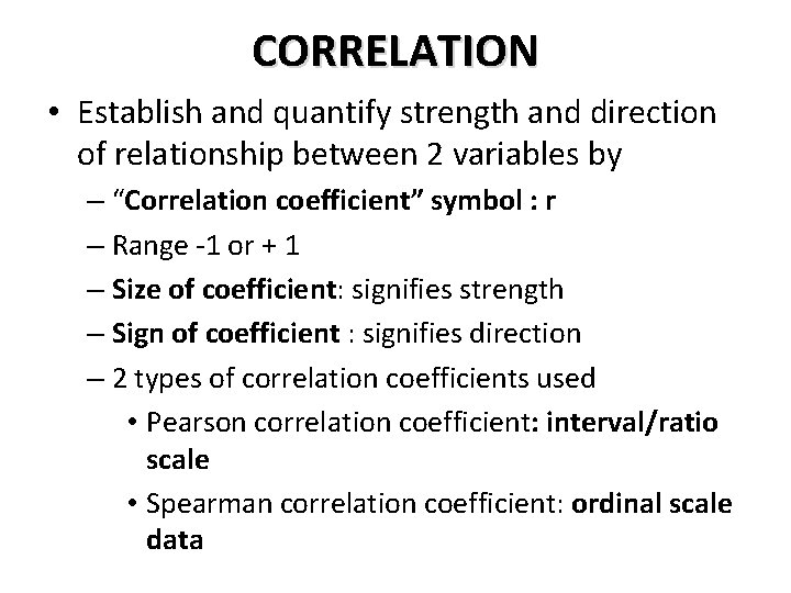 CORRELATION • Establish and quantify strength and direction of relationship between 2 variables by