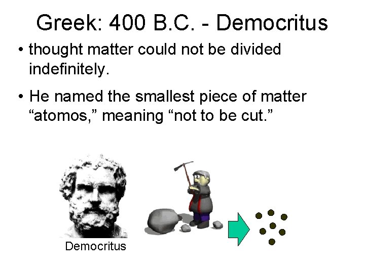 Greek: 400 B. C. - Democritus • thought matter could not be divided indefinitely. Greek: 400 B. C. - Democritus • thought matter could not be divided indefinitely.