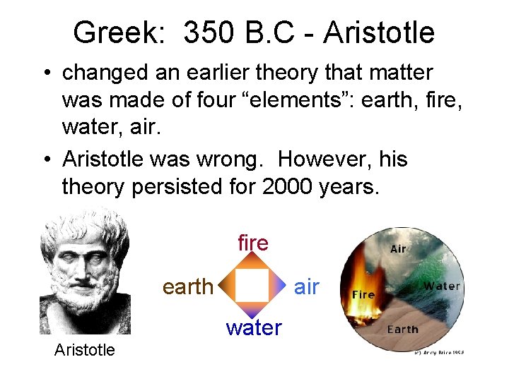 Greek: 350 B. C - Aristotle • changed an earlier theory that matter was Greek: 350 B. C - Aristotle • changed an earlier theory that matter was