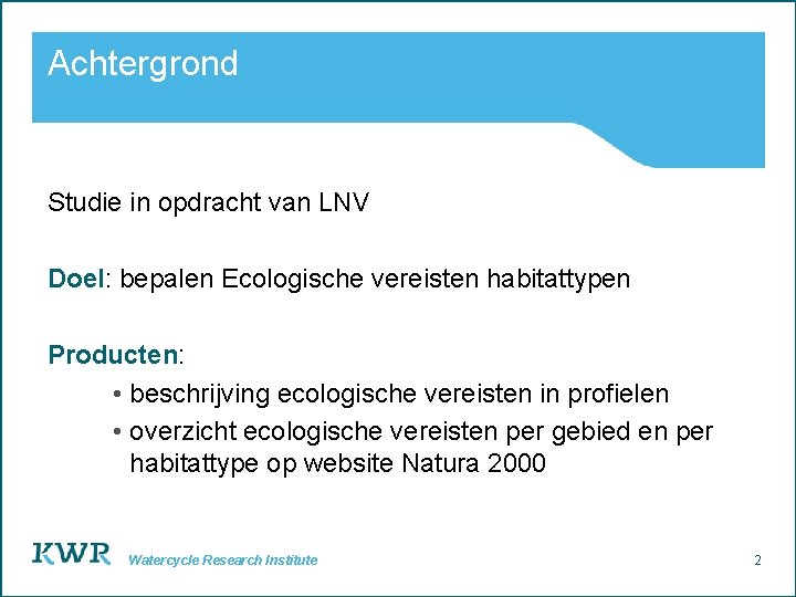 Achtergrond Studie in opdracht van LNV Doel: bepalen Ecologische vereisten habitattypen Producten: • beschrijving
