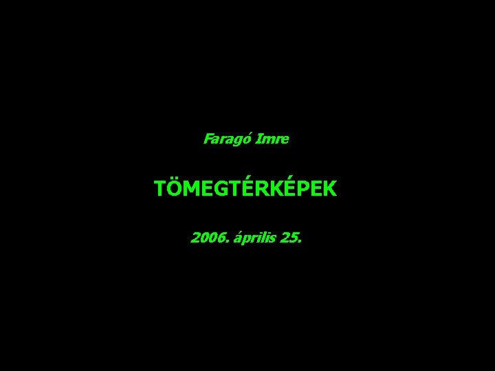 Faragó Imre TÖMEGTÉRKÉPEK 2006. április 25. 