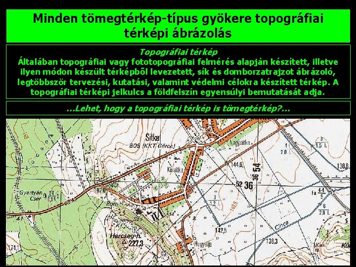 Minden tömegtérkép-típus gyökere topográfiai térképi ábrázolás Topográfiai térkép Általában topográfiai vagy fototopográfiai felmérés alapján