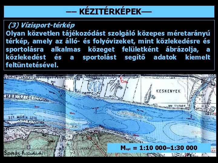 –– KÉZITÉRKÉPEK–– (3) Vízisport-térkép Olyan közvetlen tájékozódást szolgáló közepes méretarányú térkép, amely az álló-