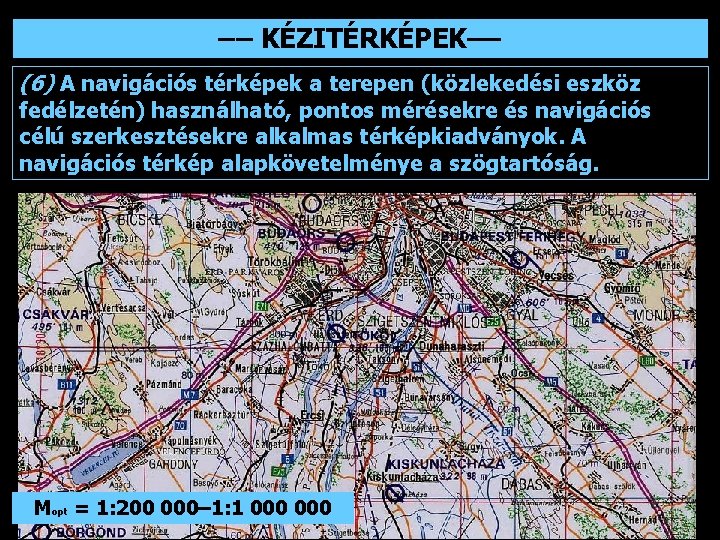 –– KÉZITÉRKÉPEK–– (6) A navigációs térképek a terepen (közlekedési eszköz fedélzetén) használható, pontos mérésekre