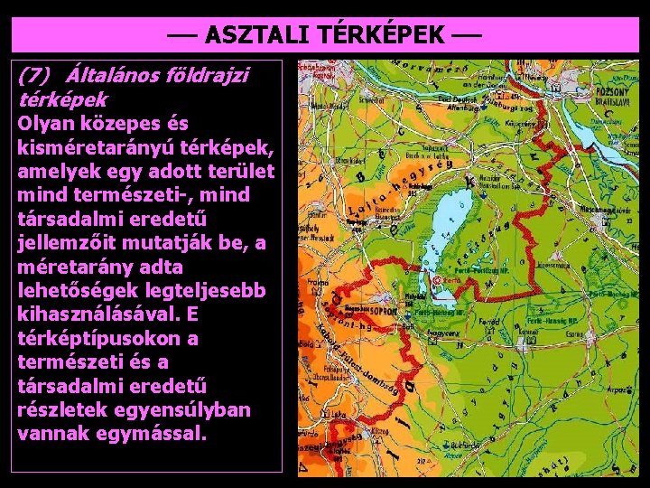 –– ASZTALI TÉRKÉPEK –– (7) Általános földrajzi térképek Olyan közepes és kisméretarányú térképek, amelyek