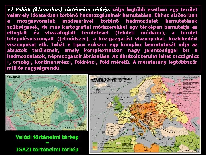 e) Valódi (klasszikus) történelmi térkép: célja legtöbb esetben egy terület valamely időszakban történő hadmozgásainak