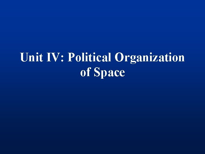 Unit IV: Political Organization of Space 