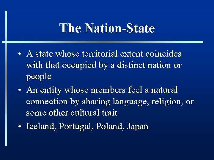 The Nation-State • A state whose territorial extent coincides with that occupied by a