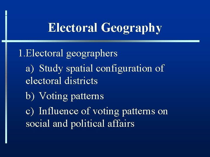 Electoral Geography 1. Electoral geographers a) Study spatial configuration of electoral districts b) Voting