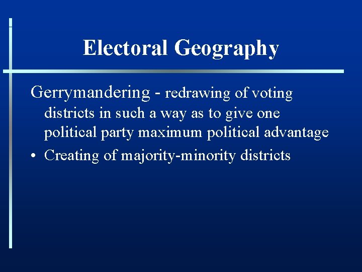 Electoral Geography Gerrymandering - redrawing of voting districts in such a way as to
