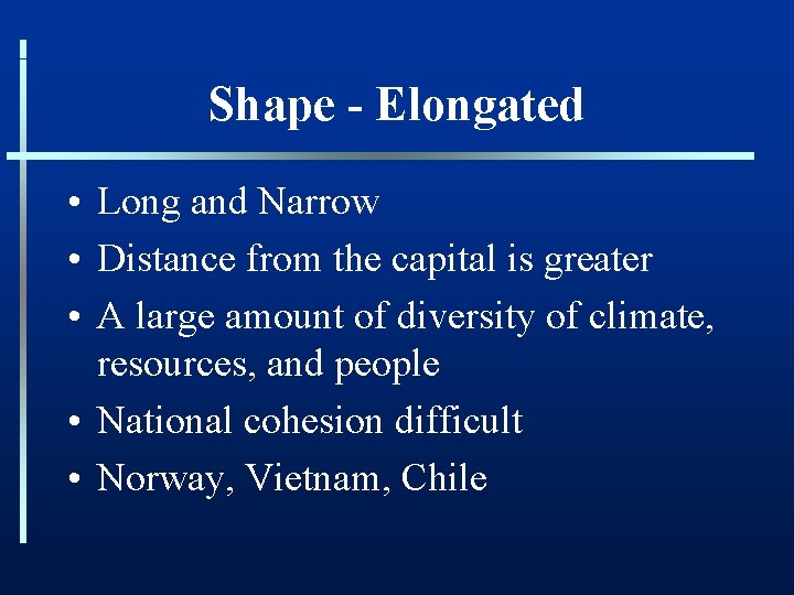 Shape - Elongated • Long and Narrow • Distance from the capital is greater