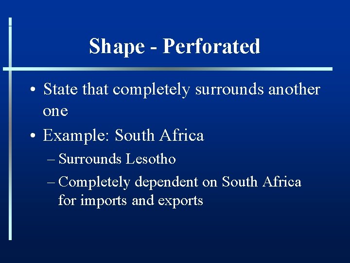 Shape - Perforated • State that completely surrounds another one • Example: South Africa