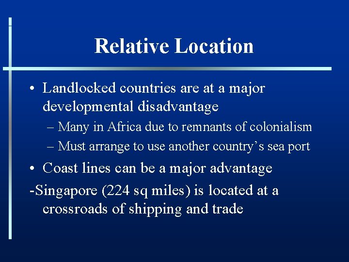 Relative Location • Landlocked countries are at a major developmental disadvantage – Many in