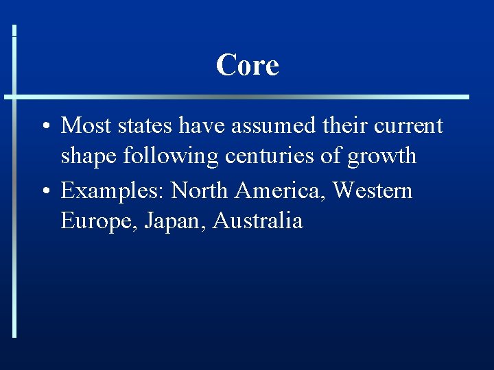 Core • Most states have assumed their current shape following centuries of growth •