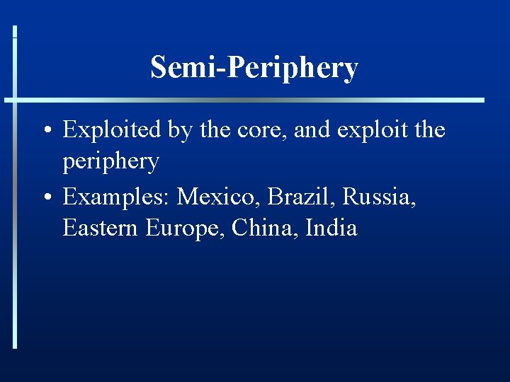 Semi-Periphery • Exploited by the core, and exploit the periphery • Examples: Mexico, Brazil,