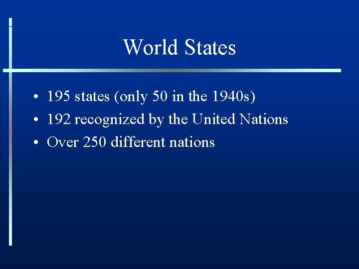 World States • 195 states (only 50 in the 1940 s) • 192 recognized