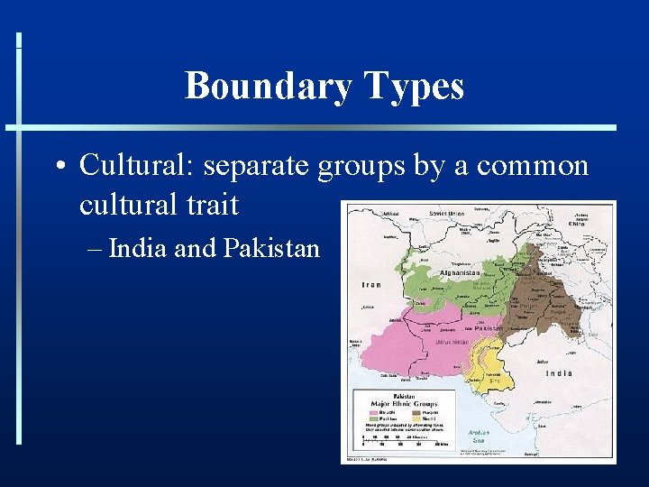 Boundary Types • Cultural: separate groups by a common cultural trait – India and