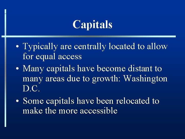 Capitals • Typically are centrally located to allow for equal access • Many capitals