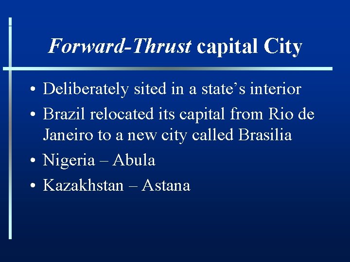Forward-Thrust capital City • Deliberately sited in a state’s interior • Brazil relocated its