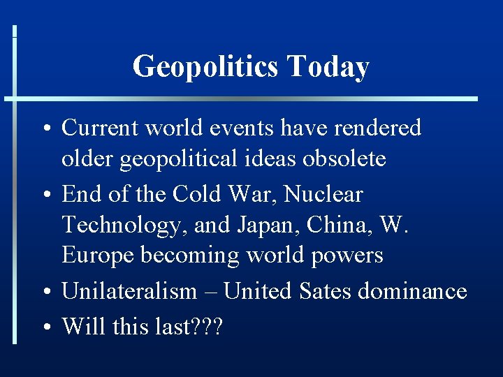 Geopolitics Today • Current world events have rendered older geopolitical ideas obsolete • End