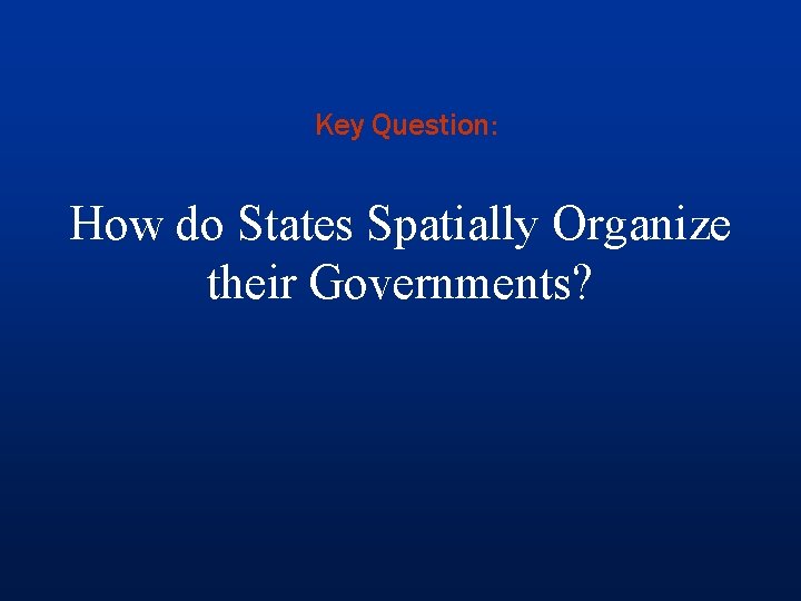 Key Question: How do States Spatially Organize their Governments? 