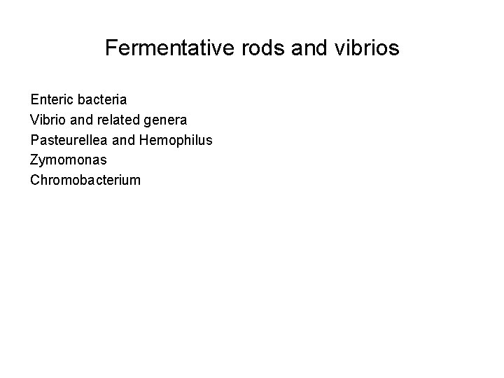 Fermentative rods and vibrios Enteric bacteria Vibrio and related genera Pasteurellea and Hemophilus Zymomonas