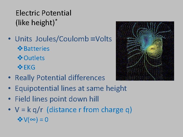 Electric Potential (like height)* • Units Joules/Coulomb Volts v. Batteries v. Outlets v. EKG