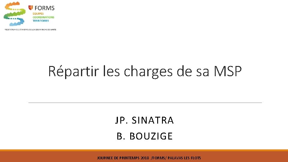 Répartir les charges de sa MSP JP. SINATRA B. BOUZIGE JOURNEE DE PRINTEMPS 2018 Répartir les charges de sa MSP JP. SINATRA B. BOUZIGE JOURNEE DE PRINTEMPS 2018