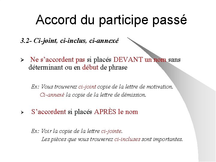 Accord du participe passé 3. 2 - Ci-joint, ci-inclus, ci-annexé Ø Ne s’accordent pas