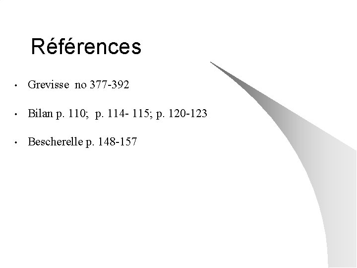 Références • Grevisse no 377 -392 • Bilan p. 110; p. 114 - 115;