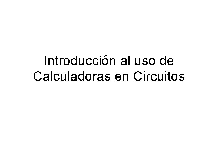 Introducción al uso de Calculadoras en Circuitos 