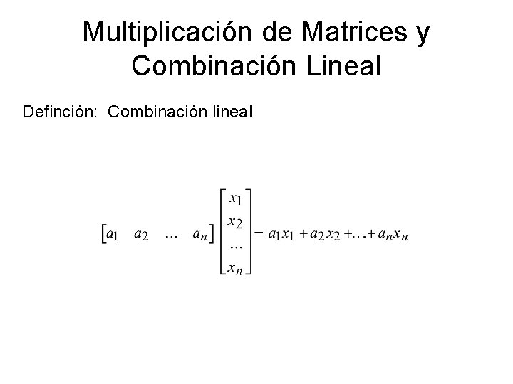 Multiplicación de Matrices y Combinación Lineal Definción: Combinación lineal 