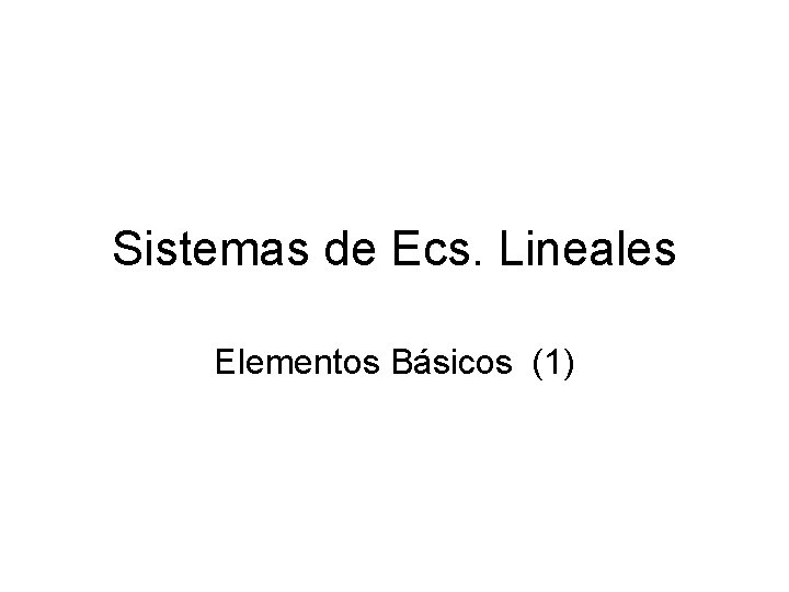 Sistemas de Ecs. Lineales Elementos Básicos (1) 