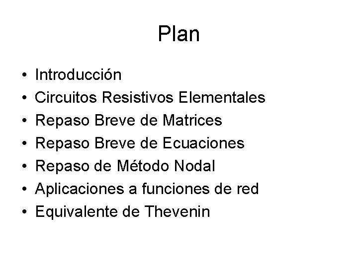 Plan • • Introducción Circuitos Resistivos Elementales Repaso Breve de Matrices Repaso Breve de