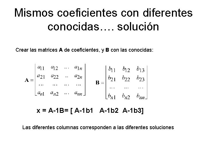 Mismos coeficientes con diferentes conocidas…. solución Crear las matrices A de coeficientes, y B