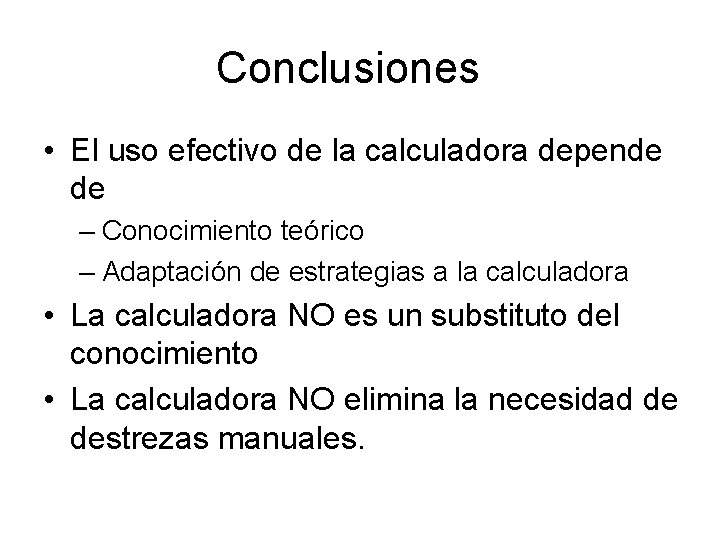 Conclusiones • El uso efectivo de la calculadora depende de – Conocimiento teórico –