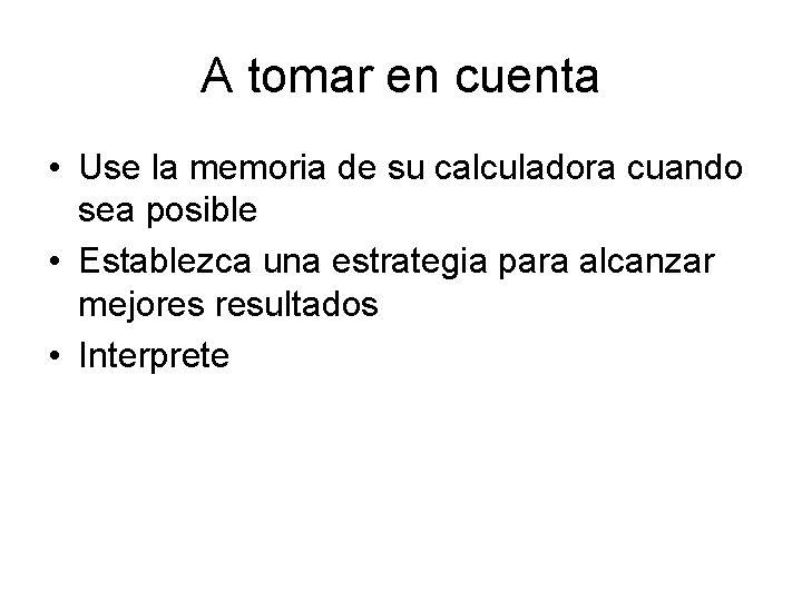 A tomar en cuenta • Use la memoria de su calculadora cuando sea posible