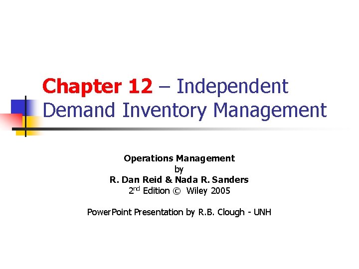 Chapter 12 – Independent Demand Inventory Management Operations Management by R. Dan Reid &