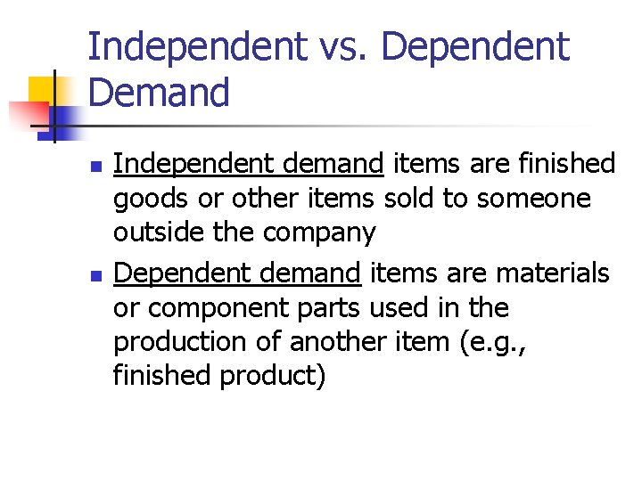 Independent vs. Dependent Demand n n Independent demand items are finished goods or other