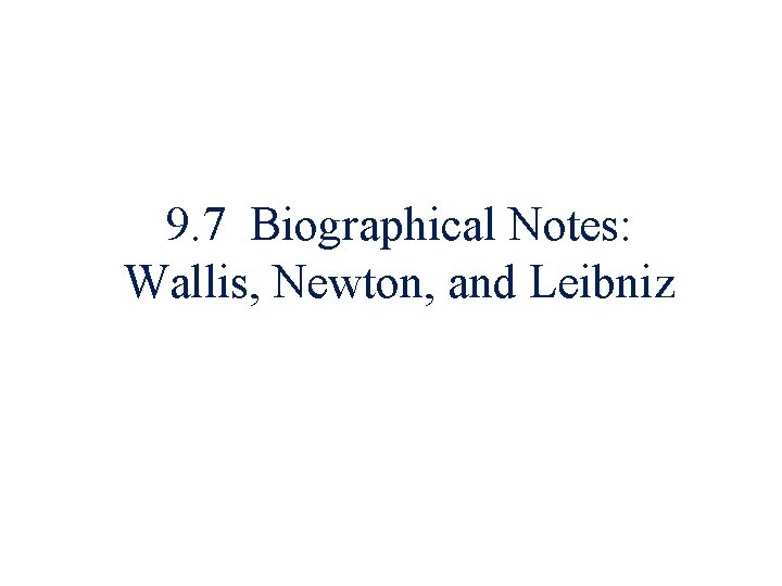 9. 7 Biographical Notes: Wallis, Newton, and Leibniz 