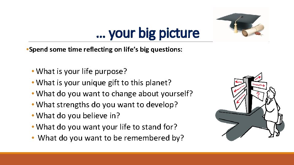 … your big picture • Spend some time reflecting on life’s big questions: • … your big picture • Spend some time reflecting on life’s big questions: •