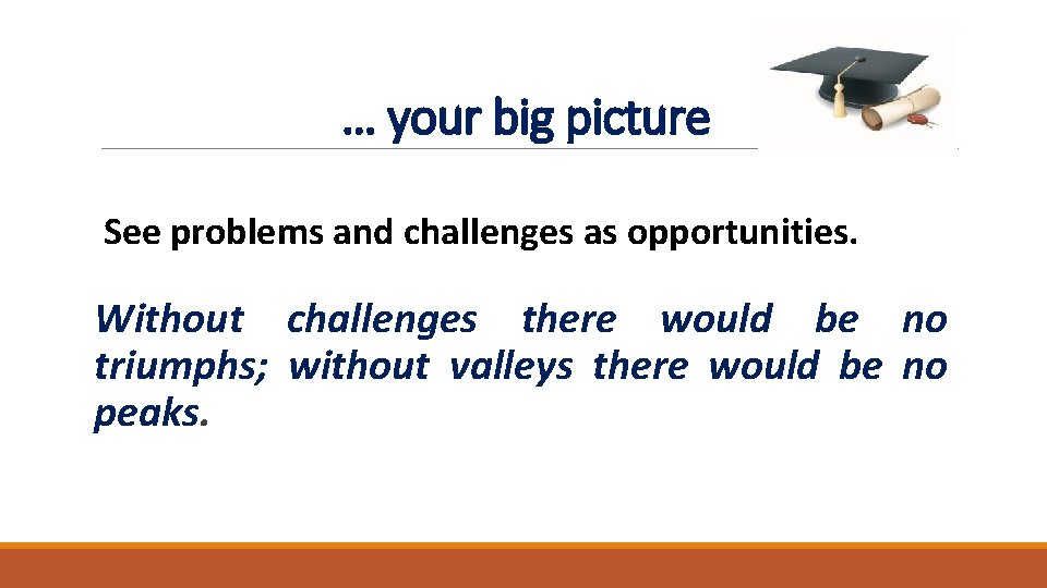 … your big picture See problems and challenges as opportunities. Without challenges there would … your big picture See problems and challenges as opportunities. Without challenges there would