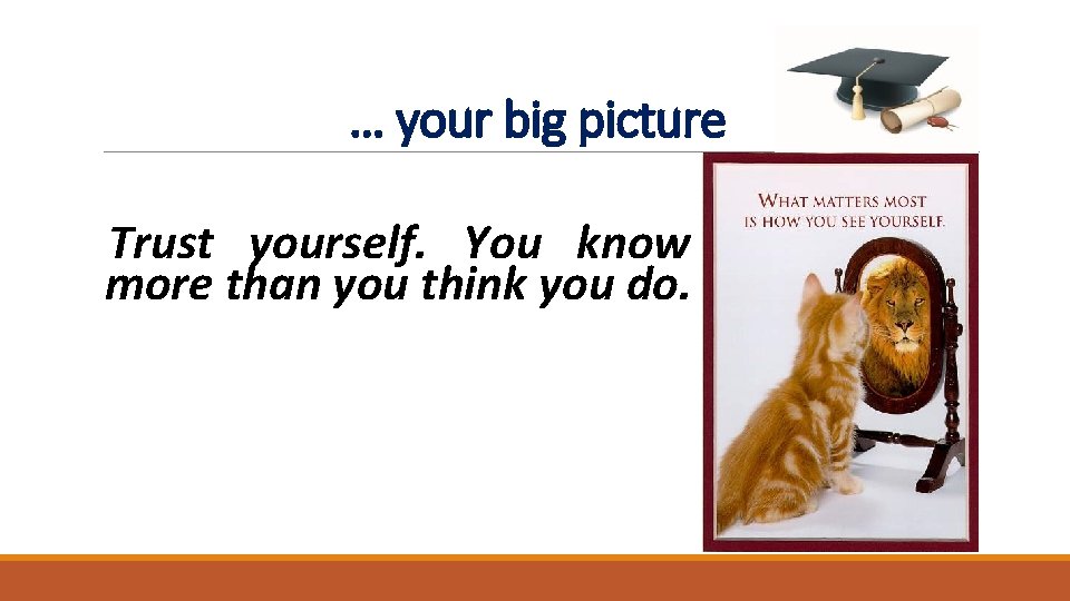 … your big picture Trust yourself. You know more than you think you do. … your big picture Trust yourself. You know more than you think you do.