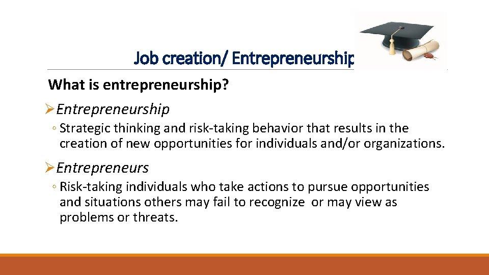 Job creation/ Entrepreneurship What is entrepreneurship? ØEntrepreneurship ◦ Strategic thinking and risk-taking behavior that Job creation/ Entrepreneurship What is entrepreneurship? ØEntrepreneurship ◦ Strategic thinking and risk-taking behavior that
