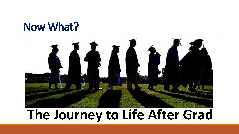 Now What? The Journey to Life After Grad Now What? The Journey to Life After Grad