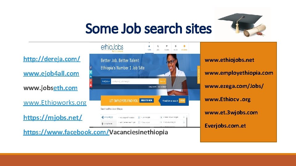 Some Job search sites http: //dereja. com/ www. ethiojobs. net www. ejob 4 all. Some Job search sites http: //dereja. com/ www. ethiojobs. net www. ejob 4 all.