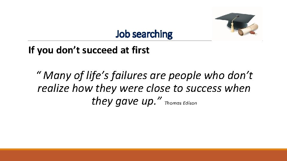 Job searching If you don’t succeed at first “ Many of life’s failures are Job searching If you don’t succeed at first “ Many of life’s failures are